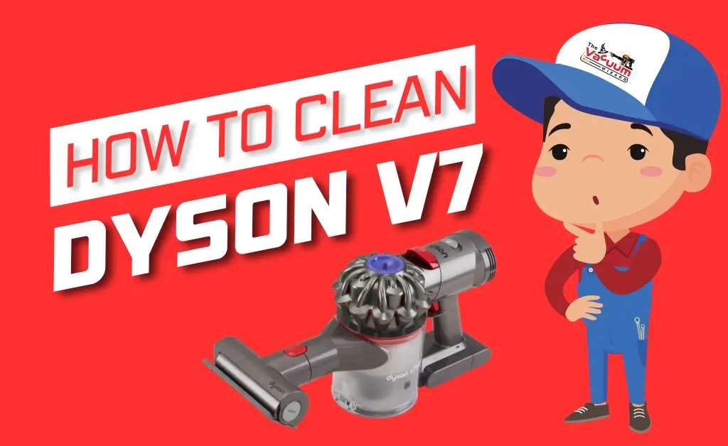 How to Clean Dyson V7 Vacuum Cleaner: A Step-by-Step Guide